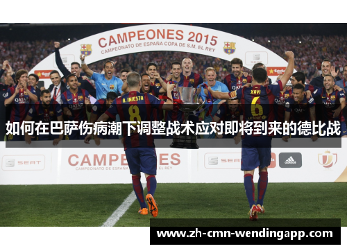 如何在巴萨伤病潮下调整战术应对即将到来的德比战 如何在巴萨伤病潮下调整战术应对即将到来的德比战