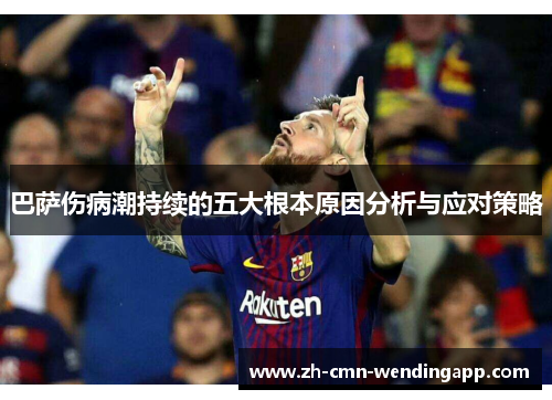 巴萨伤病潮持续的五大根本原因分析与应对策略 巴萨伤病潮持续的五大根本原因分析与应对策略