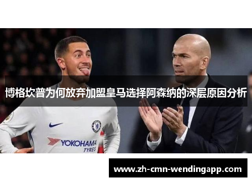 博格坎普为何放弃加盟皇马选择阿森纳的深层原因分析 博格坎普为何放弃加盟皇马选择阿森纳的深层原因分析