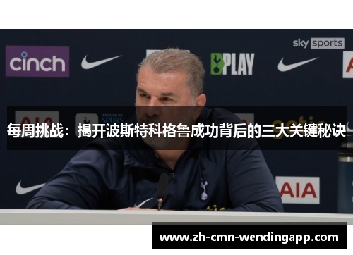 每周挑战：揭开波斯特科格鲁成功背后的三大关键秘诀