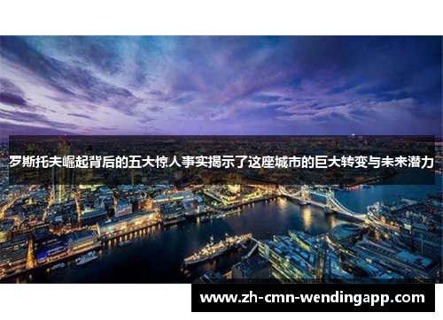 罗斯托夫崛起背后的五大惊人事实揭示了这座城市的巨大转变与未来潜力