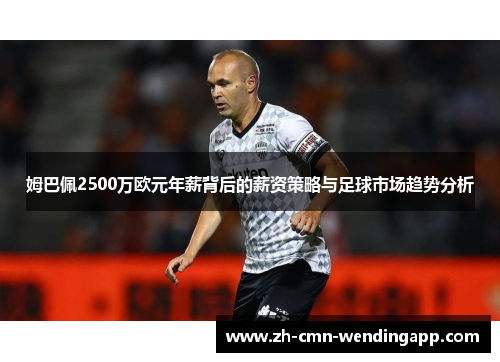 姆巴佩2500万欧元年薪背后的薪资策略与足球市场趋势分析