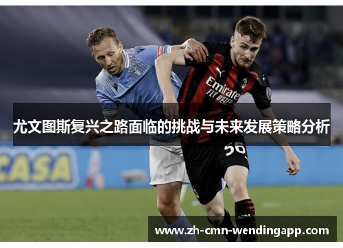 尤文图斯复兴之路面临的挑战与未来发展策略分析