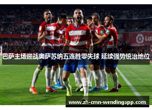 巴萨主场迎战奥萨苏纳五连胜零失球 延续强势统治地位