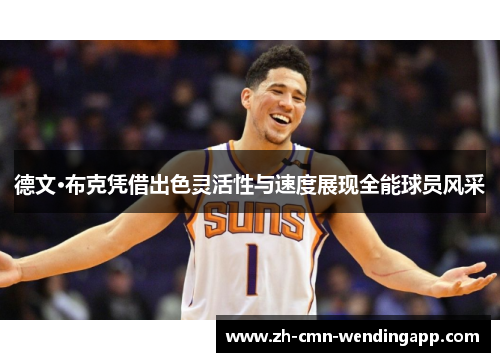 德文·布克凭借出色灵活性与速度展现全能球员风采