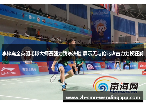 李梓嘉全英羽毛球大师赛强力跳杀决胜 展示无与伦比攻击力力挽狂澜