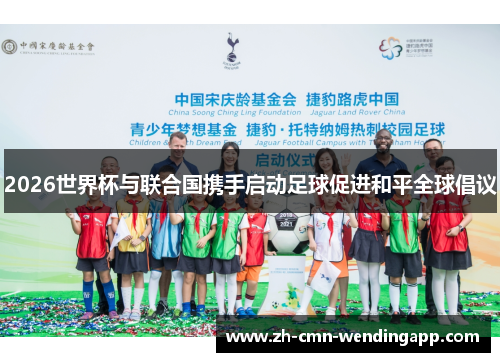 2026世界杯与联合国携手启动足球促进和平全球倡议