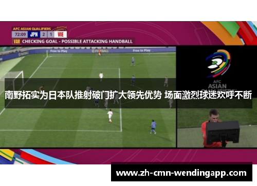 南野拓实为日本队推射破门扩大领先优势 场面激烈球迷欢呼不断