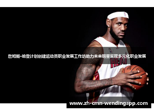 詹姆斯·哈登计划创建运动员职业发展工作坊助力未来明星实现多元化职业发展